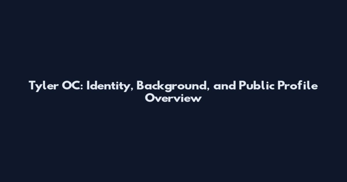 Tyler OC: Identity, Background, and Public Profile Overview