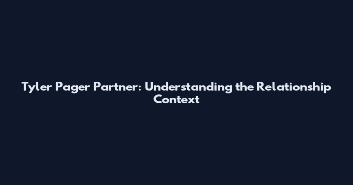 Tyler Pager Partner: Understanding the Relationship Context