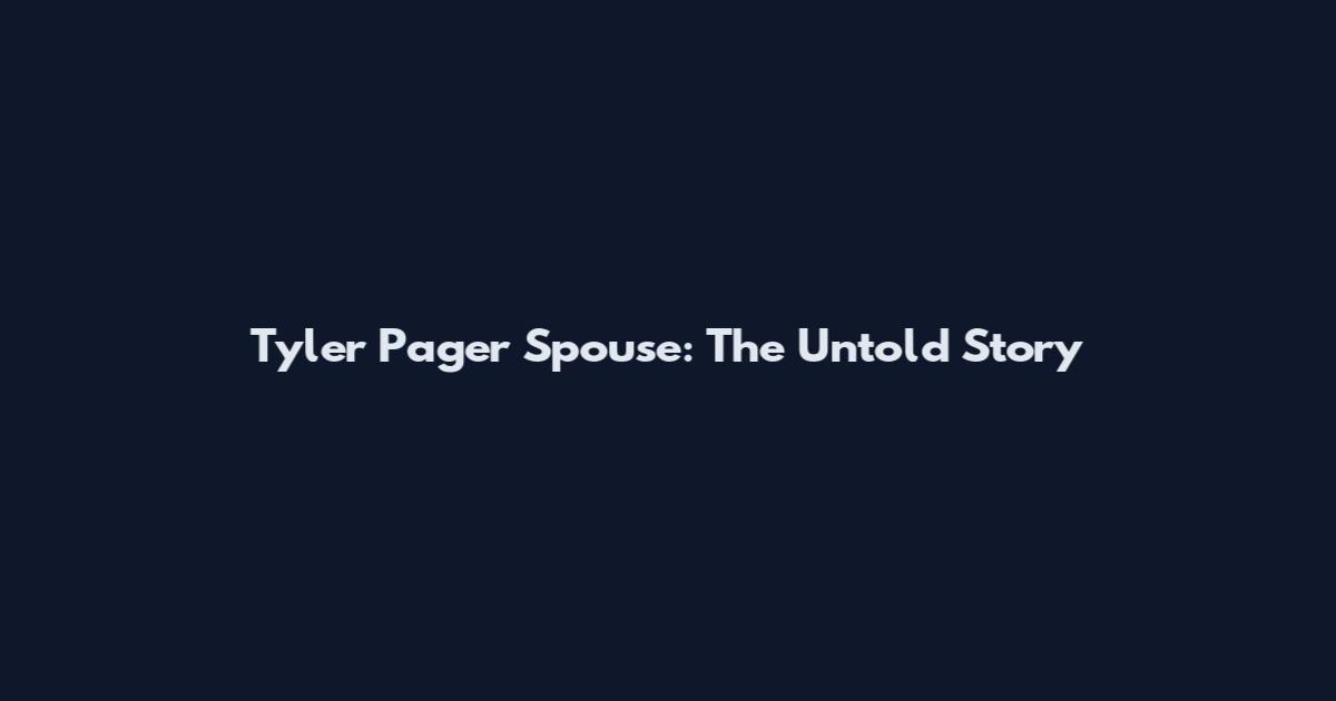 Tyler Pager Spouse: The Untold Story