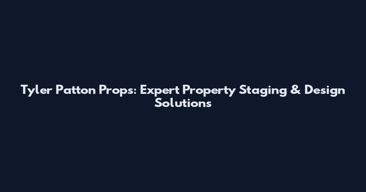 Tyler Patton Props: Expert Property Staging & Design Solutions