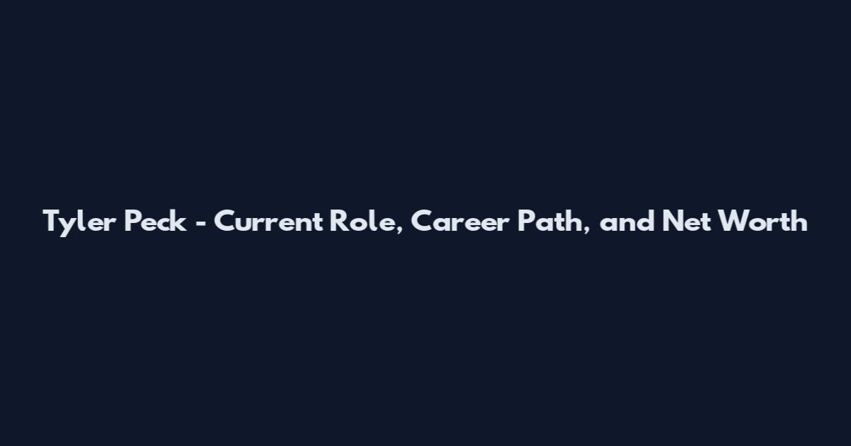Tyler Peck - Current Role, Career Path, and Net Worth