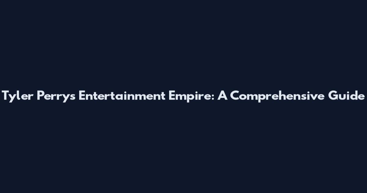 Tyler Perry's Entertainment Empire: A Comprehensive Guide