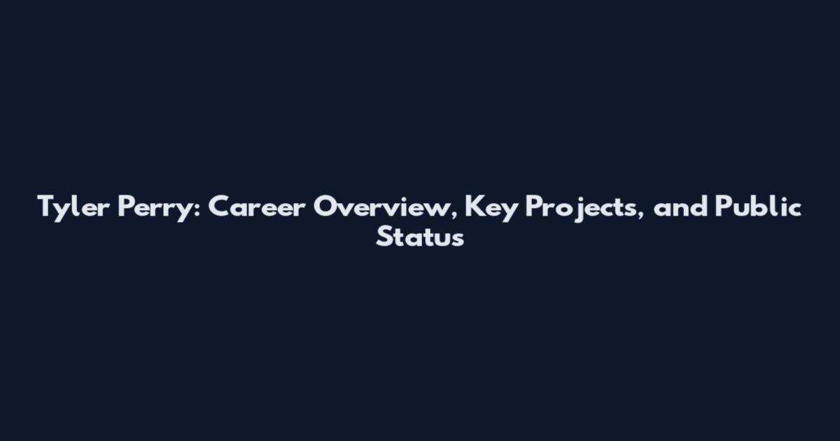 Tyler Perry: Career Overview, Key Projects, and Public Status