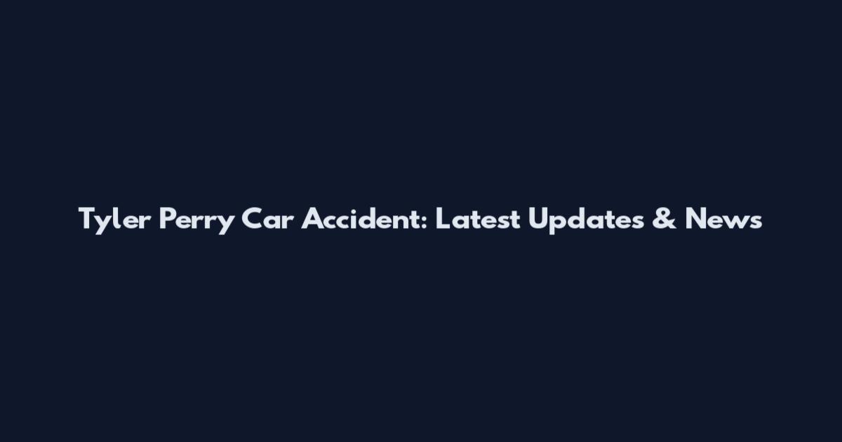 Tyler Perry Car Accident: Latest Updates & News