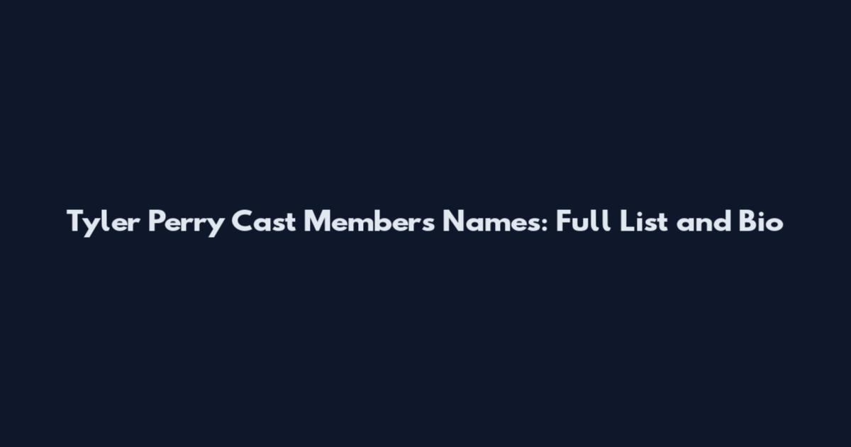 Tyler Perry Cast Members Names: Full List and Bio