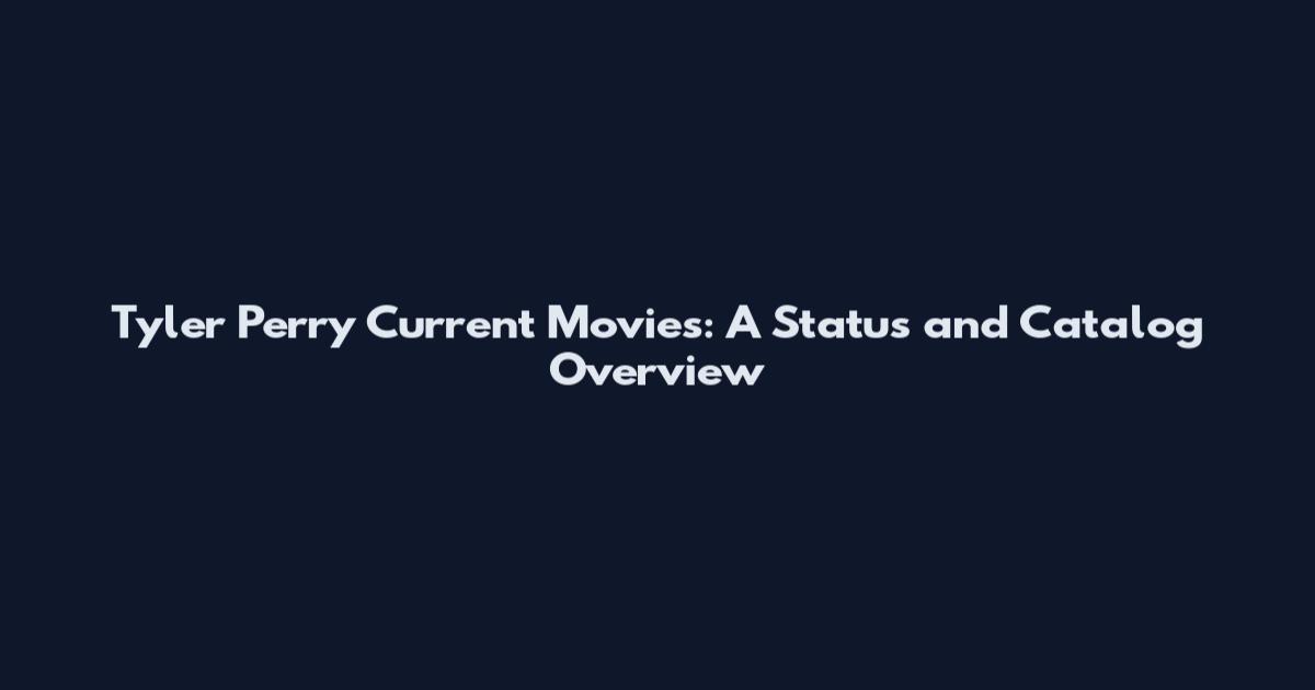 Tyler Perry Current Movies: A Status and Catalog Overview