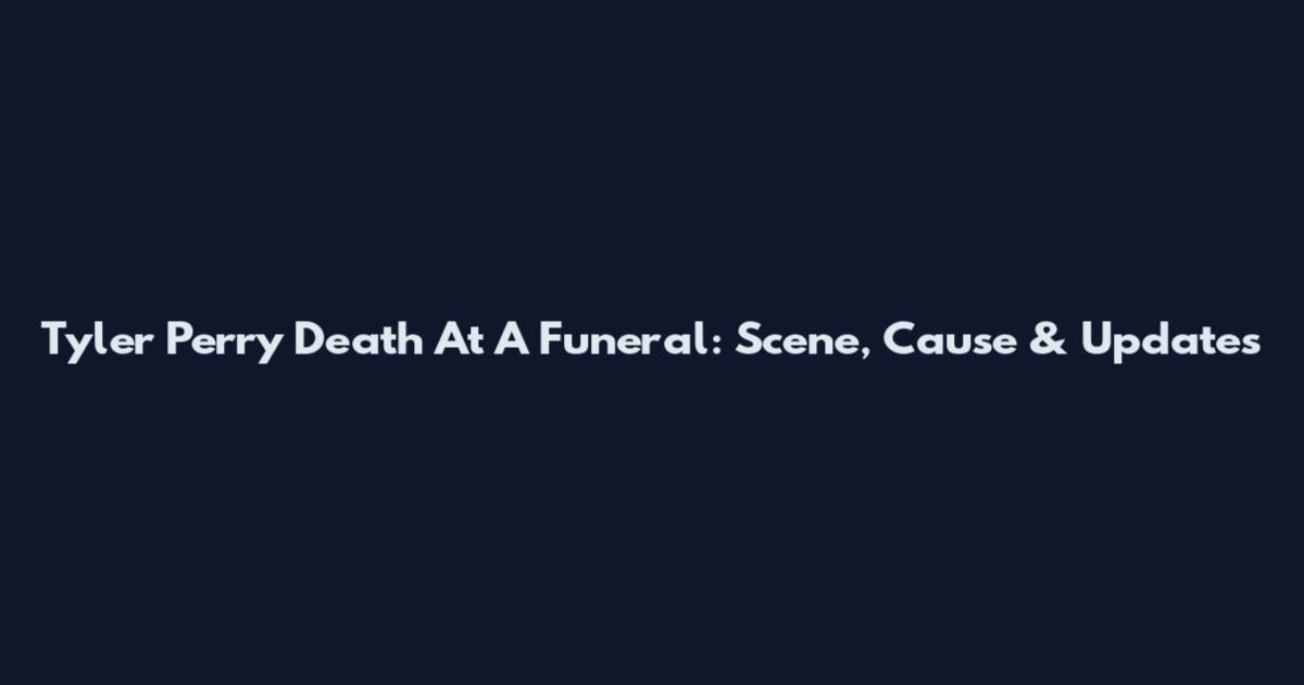 Tyler Perry Death At A Funeral: Scene, Cause & Updates