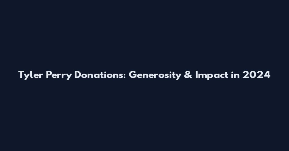 Tyler Perry Donations: Generosity & Impact in 2024