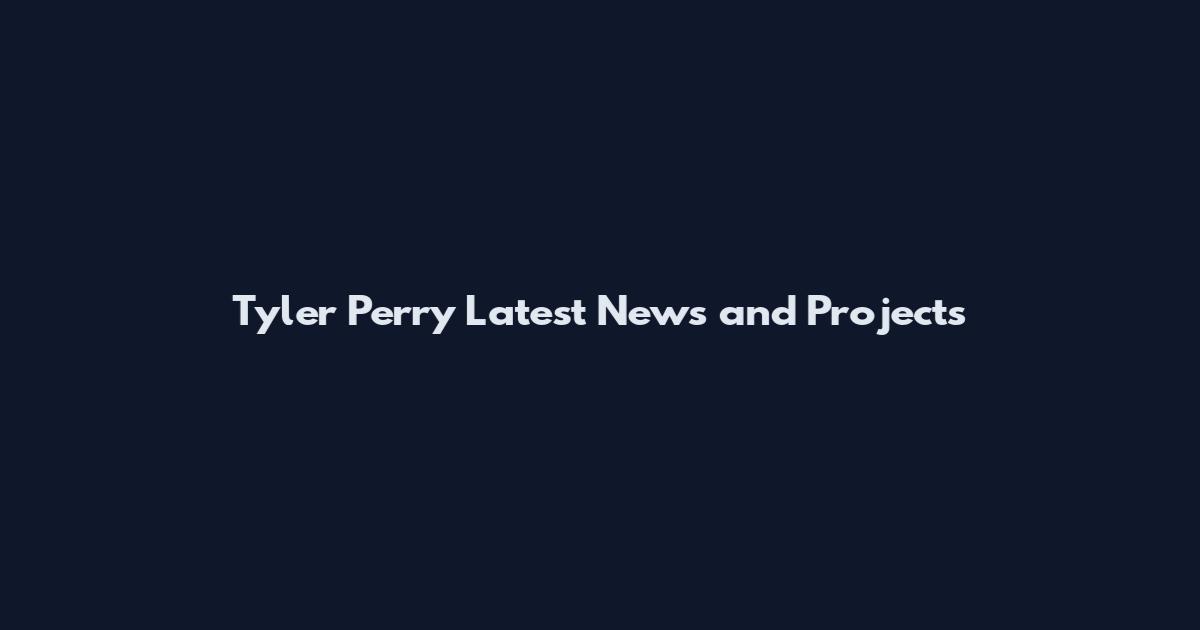 Tyler Perry Latest News and Projects