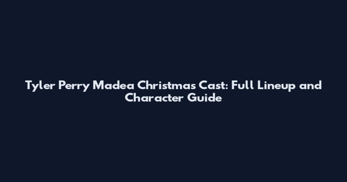 Tyler Perry Madea Christmas Cast: Full Lineup and Character Guide