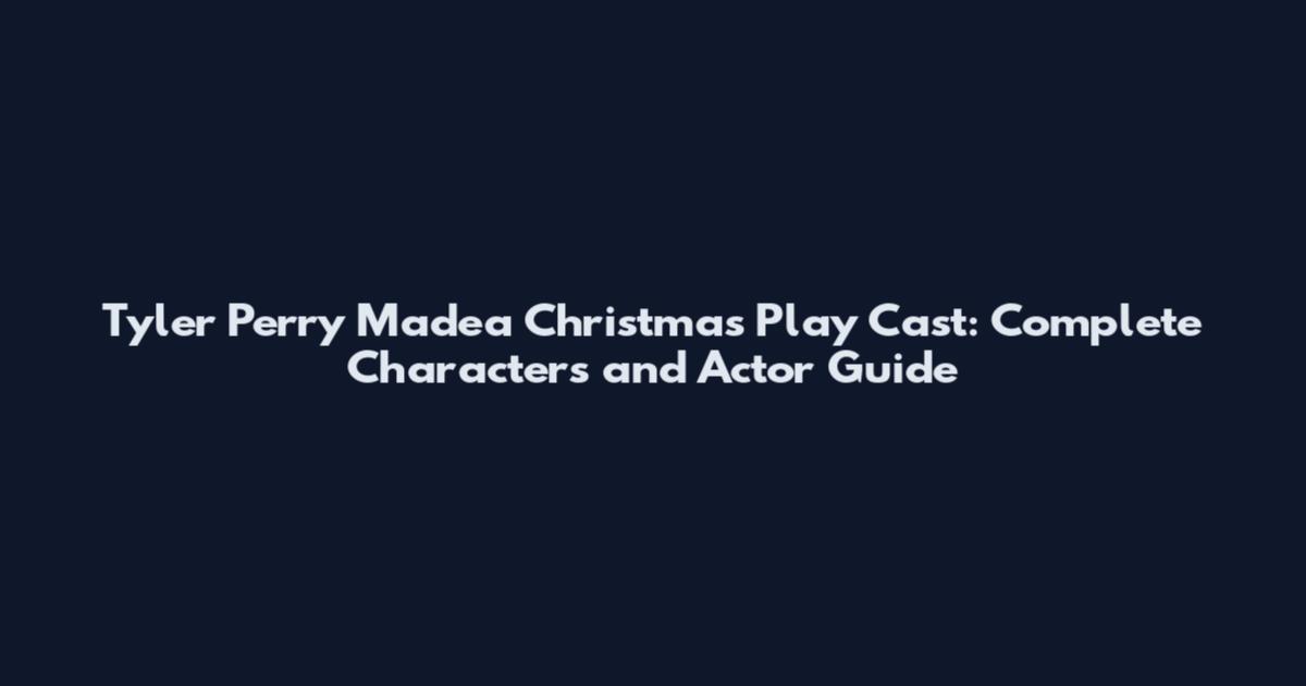 Tyler Perry Madea Christmas Play Cast: Complete Characters and Actor Guide