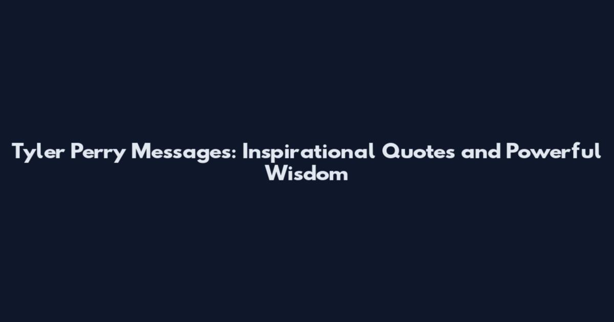 Tyler Perry Messages: Inspirational Quotes and Powerful Wisdom
