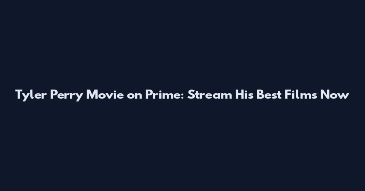 Tyler Perry Movie on Prime: Stream His Best Films Now