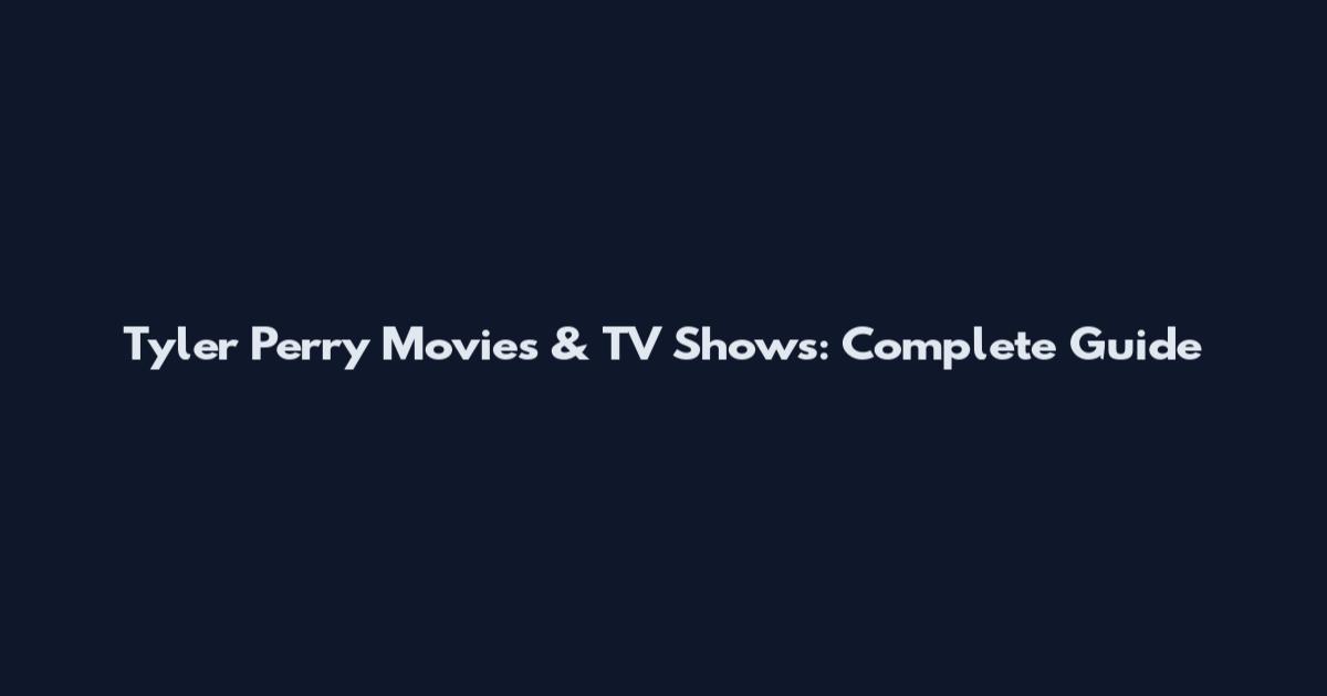 Tyler Perry Movies & TV Shows: Complete Guide