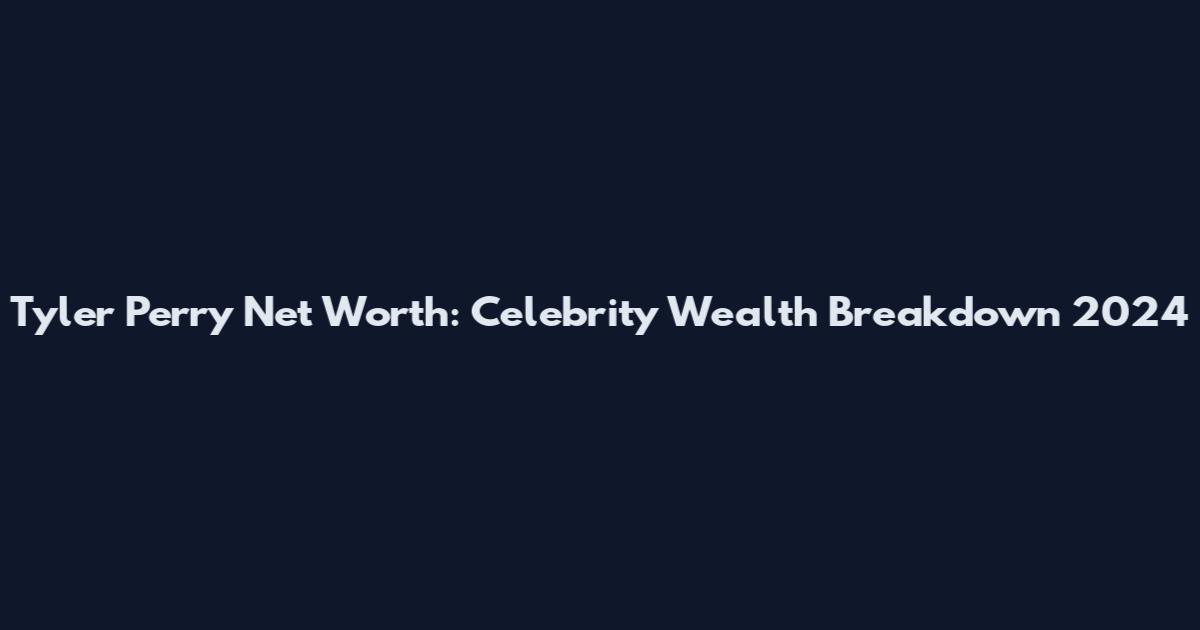 Tyler Perry Net Worth: Celebrity Wealth Breakdown 2024