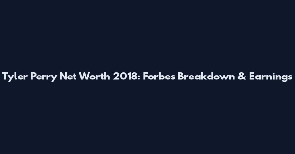 Tyler Perry Net Worth 2018: Forbes Breakdown & Earnings