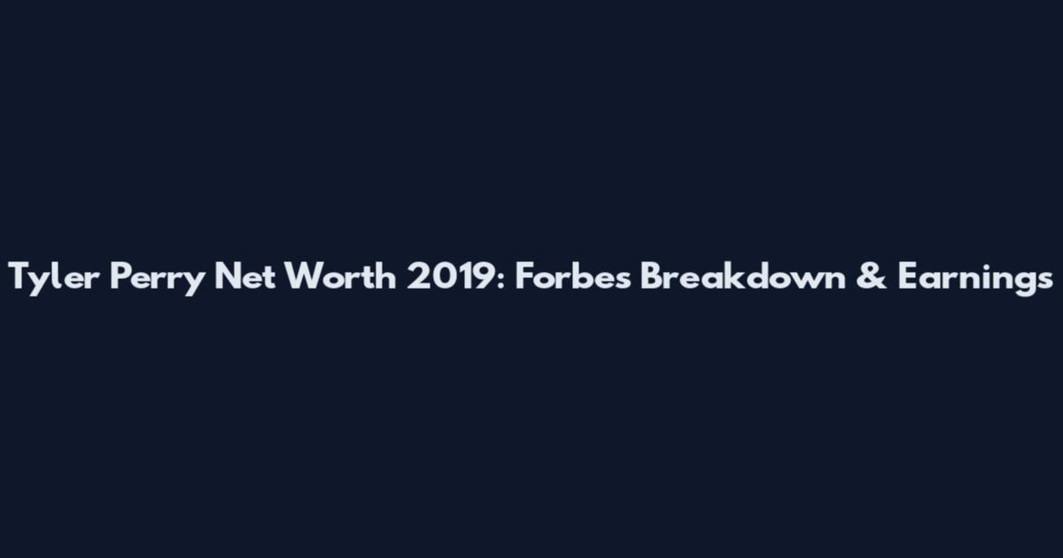 Tyler Perry Net Worth 2019: Forbes Breakdown & Earnings