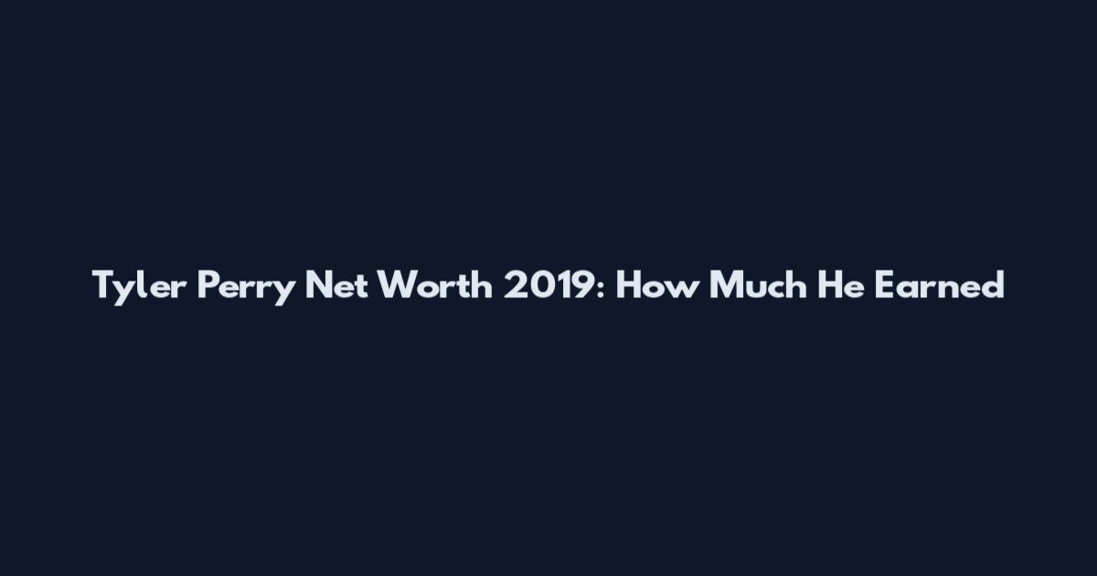 Tyler Perry Net Worth 2019: How Much He Earned