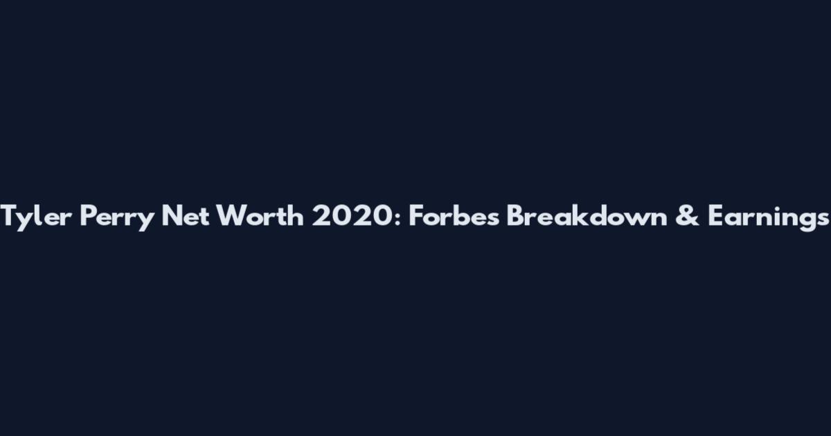 Tyler Perry Net Worth 2020: Forbes Breakdown & Earnings