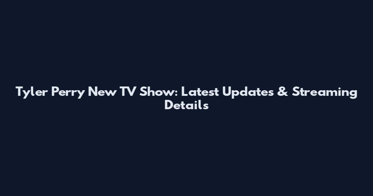 Tyler Perry New TV Show: Latest Updates & Streaming Details