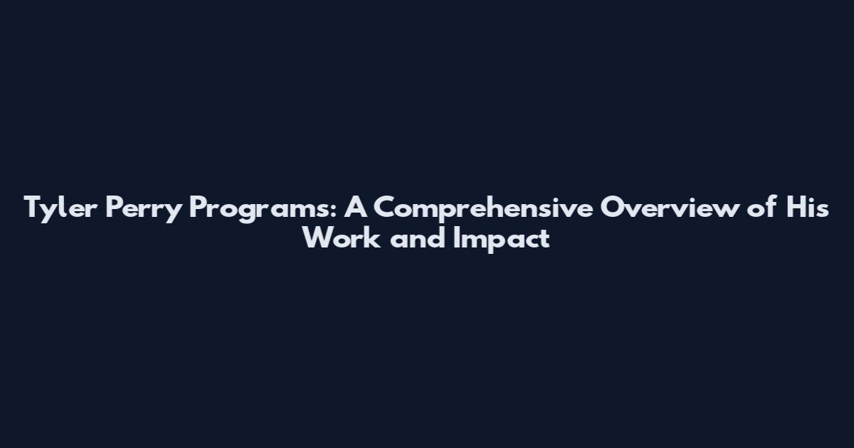 Tyler Perry Programs: A Comprehensive Overview of His Work and Impact