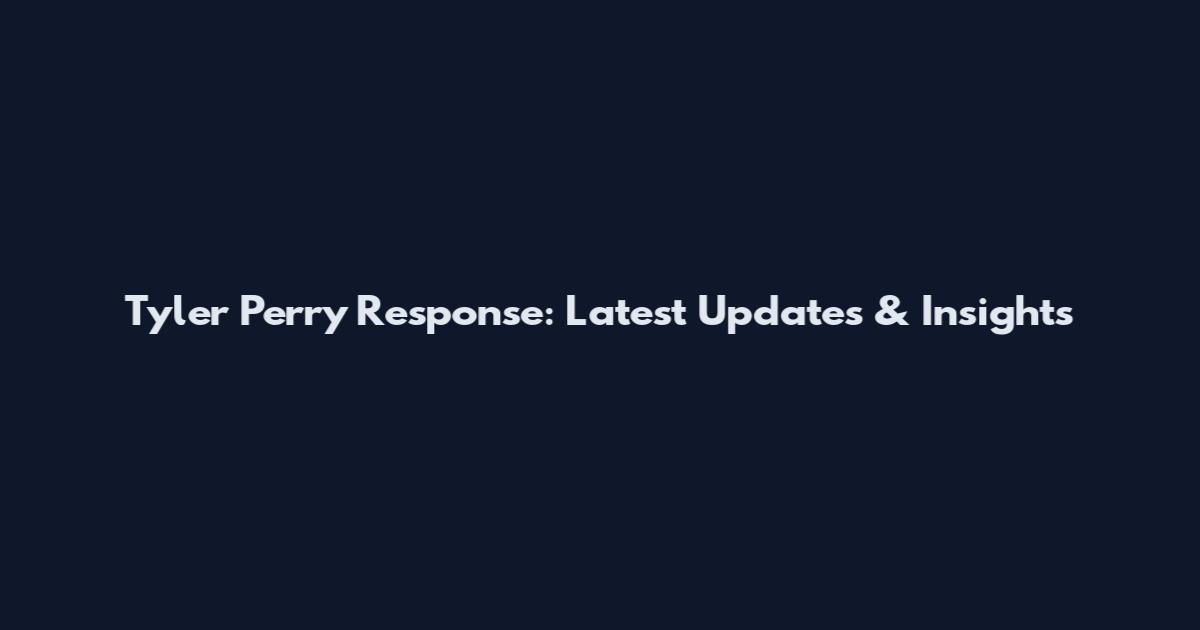 Tyler Perry Response: Latest Updates & Insights