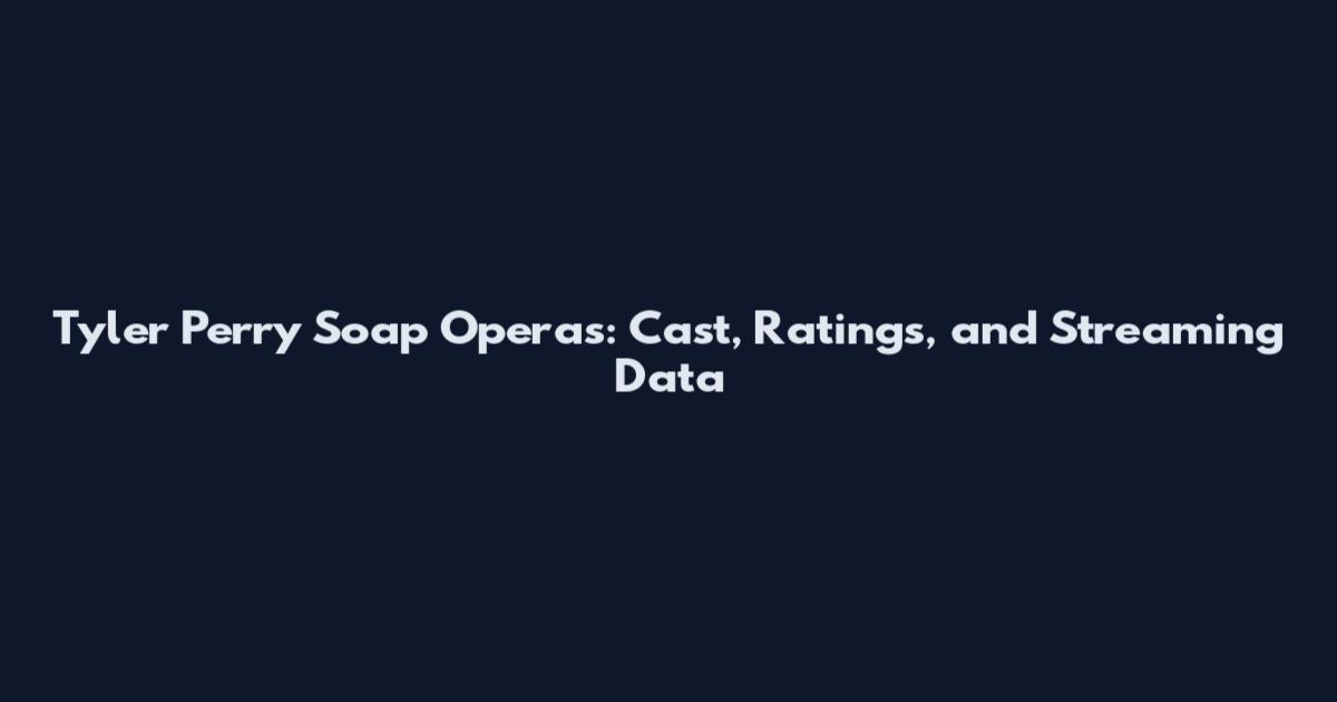 Tyler Perry Soap Operas: Cast, Ratings, and Streaming Data