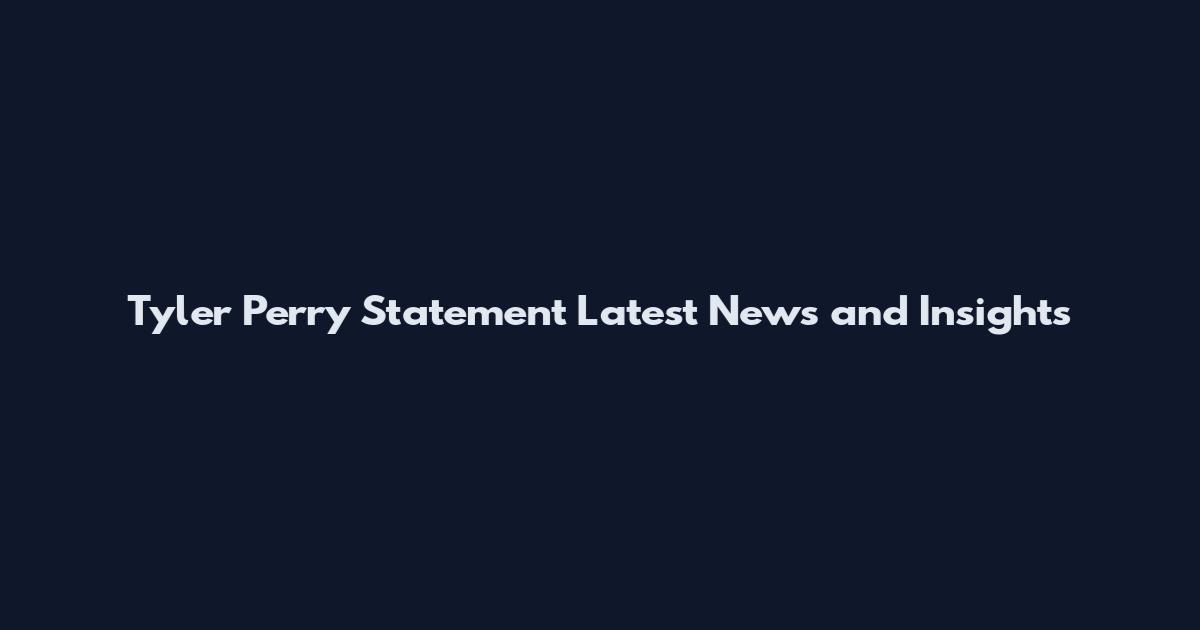 Tyler Perry Statement Latest News and Insights