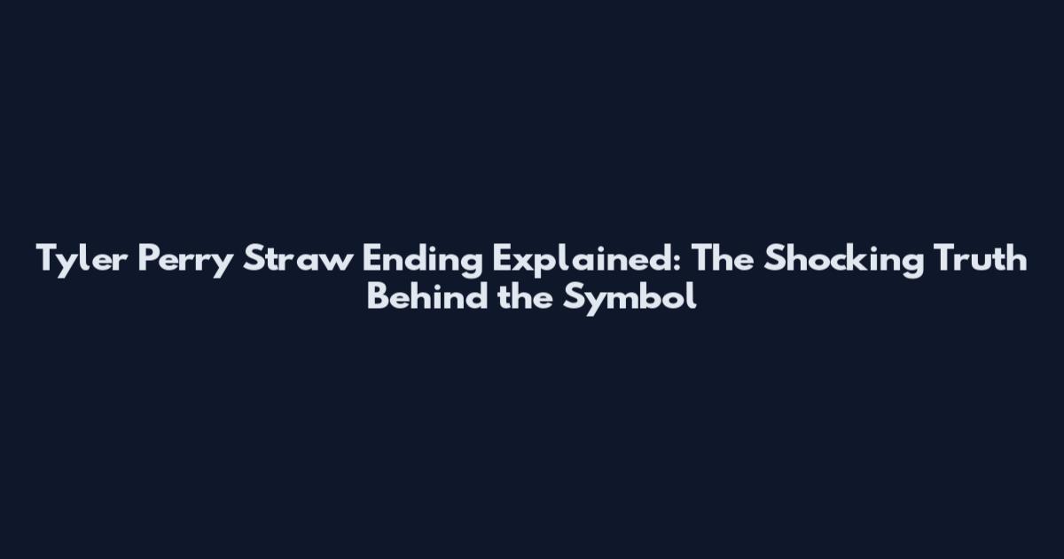 Tyler Perry Straw Ending Explained: The Shocking Truth Behind the Symbol