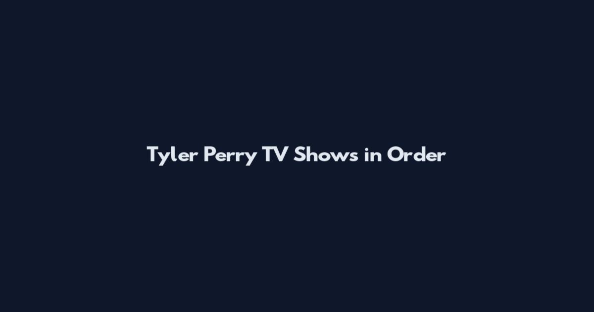 Tyler Perry TV Shows in Order