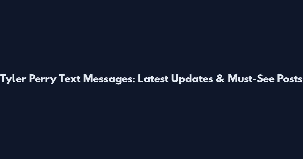 Tyler Perry Text Messages: Latest Updates & Must-See Posts