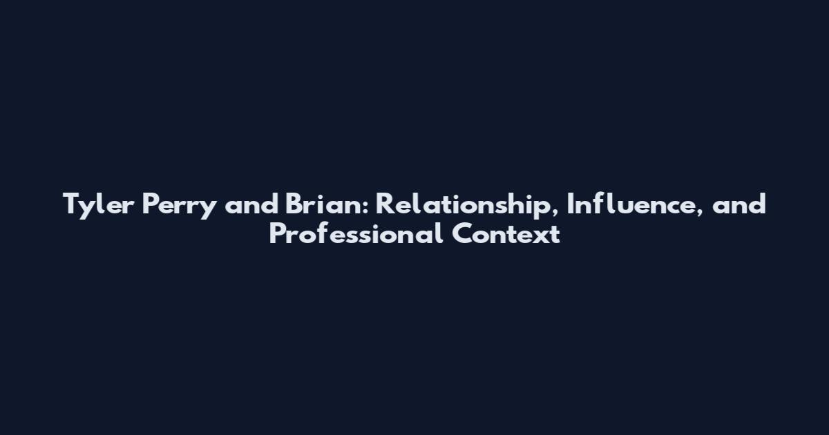Tyler Perry and Brian: Relationship, Influence, and Professional Context