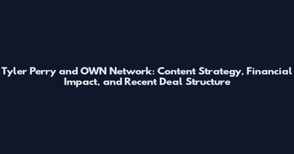 Tyler Perry and OWN Network: Content Strategy, Financial Impact, and Recent Deal Structure