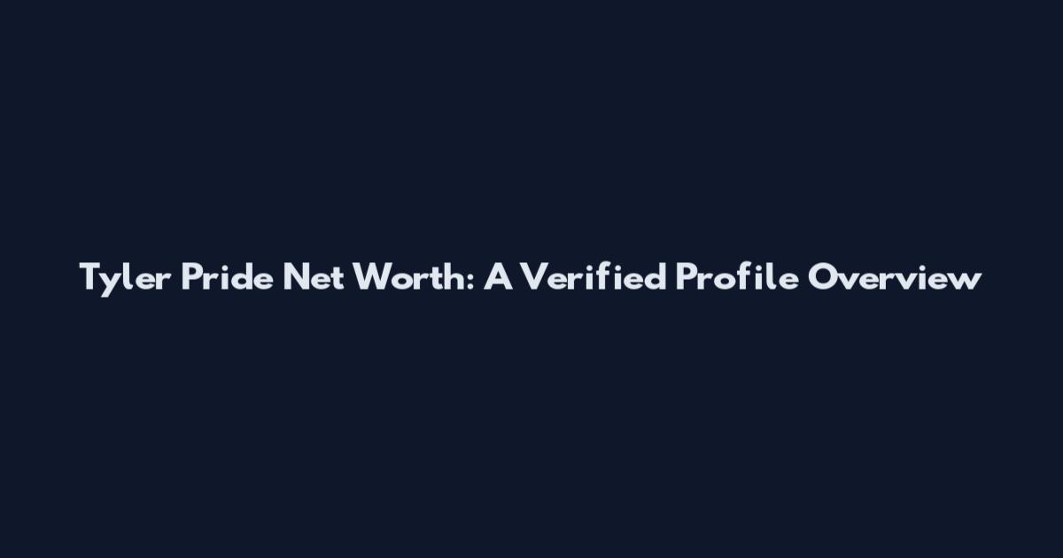 Tyler Pride Net Worth: A Verified Profile Overview