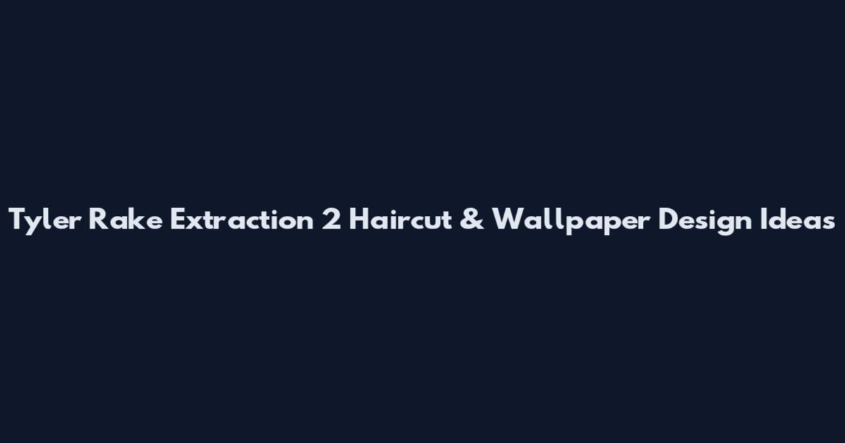Tyler Rake Extraction 2 Haircut & Wallpaper Design Ideas
