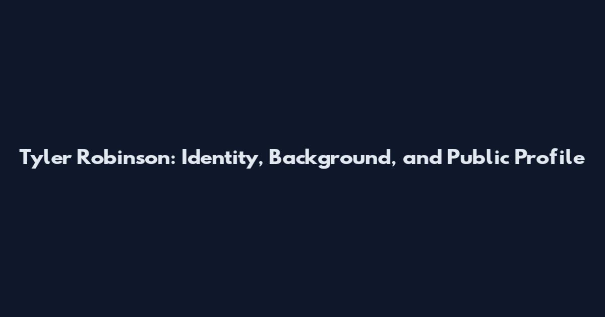 Tyler Robinson: Identity, Background, and Public Profile