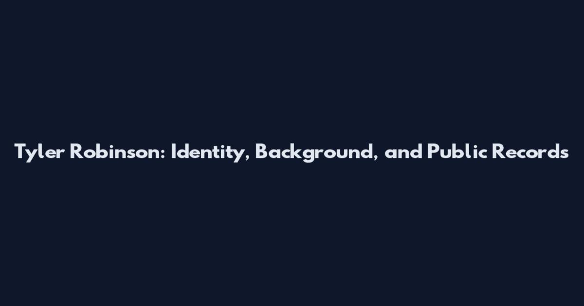 Tyler Robinson: Identity, Background, and Public Records