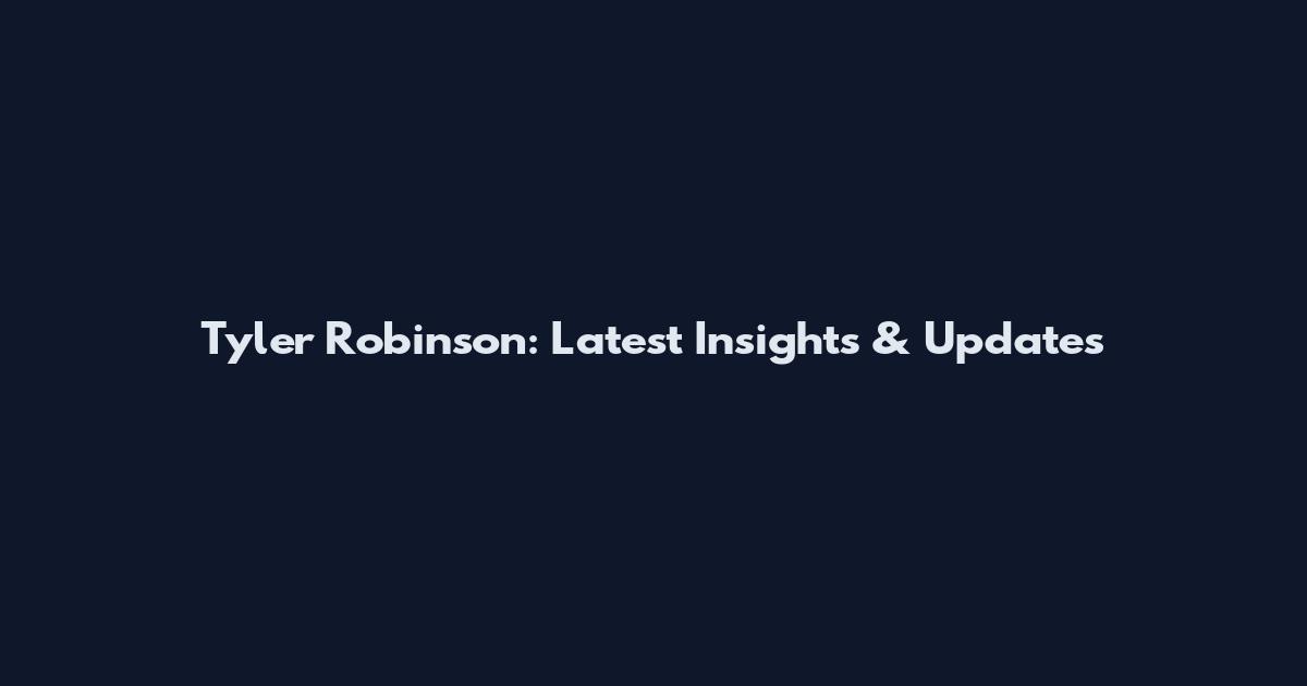 Tyler Robinson: Latest Insights & Updates