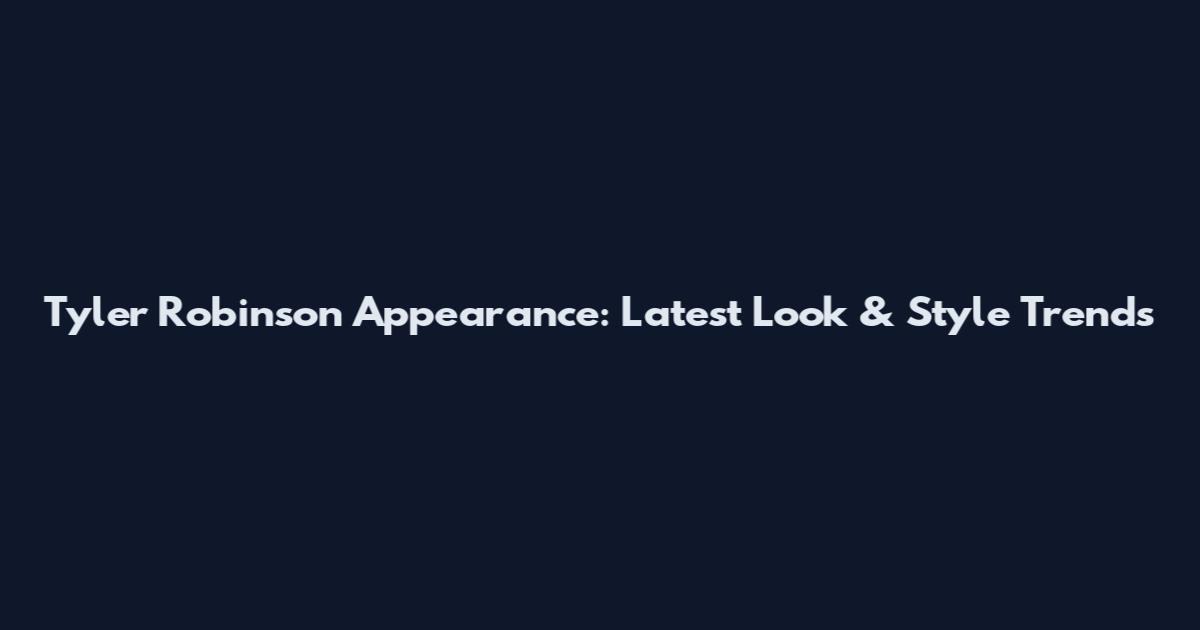 Tyler Robinson Appearance: Latest Look & Style Trends