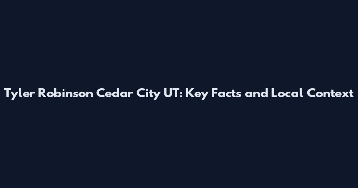 Tyler Robinson Cedar City UT: Key Facts and Local Context