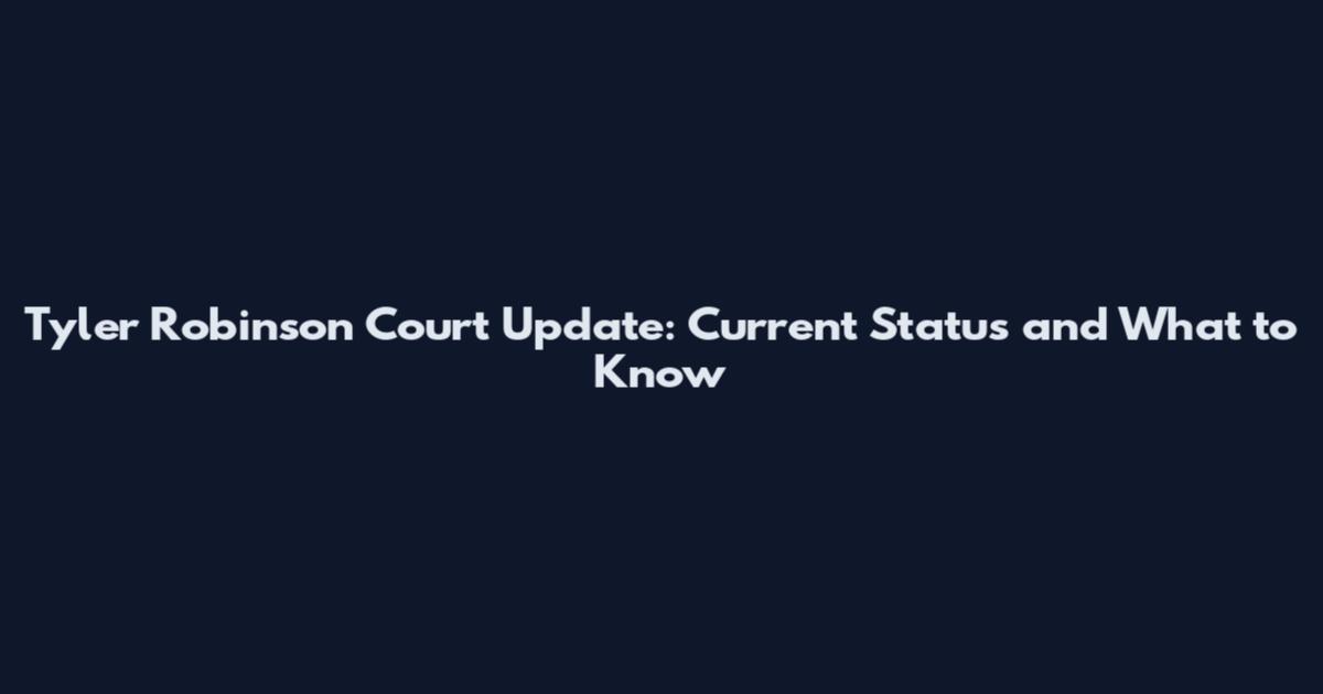 Tyler Robinson Court Update: Current Status and What to Know
