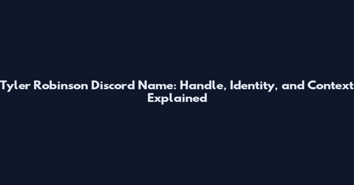 Tyler Robinson Discord Name: Handle, Identity, and Context Explained