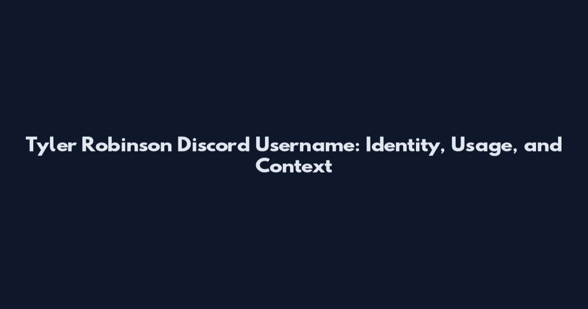 Tyler Robinson Discord Username: Identity, Usage, and Context