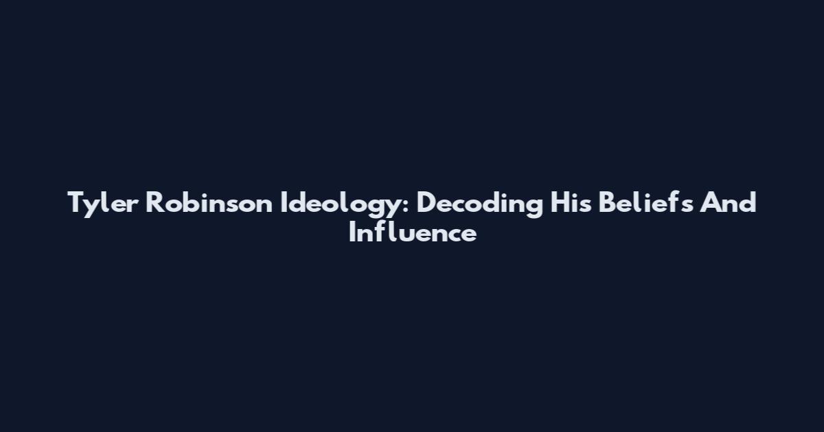 Tyler Robinson Ideology: Decoding His Beliefs And Influence