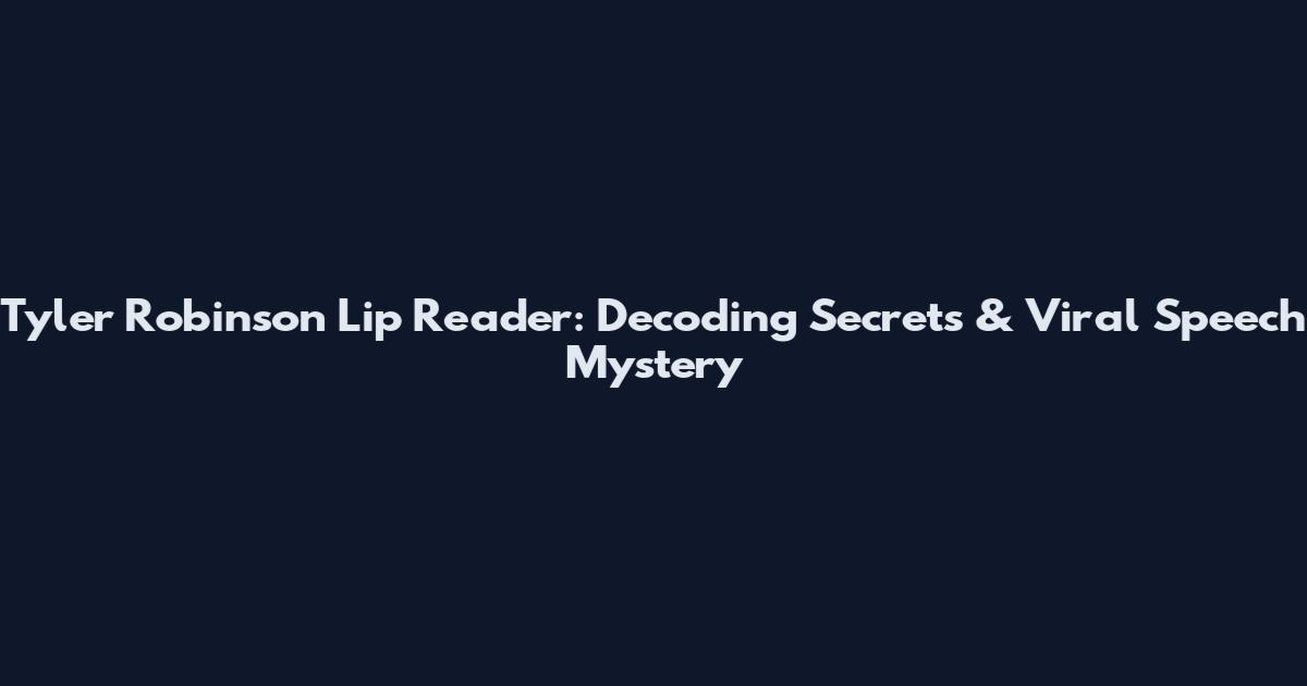 Tyler Robinson Lip Reader: Decoding Secrets & Viral Speech Mystery