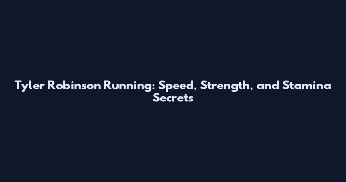 Tyler Robinson Running: Speed, Strength, and Stamina Secrets