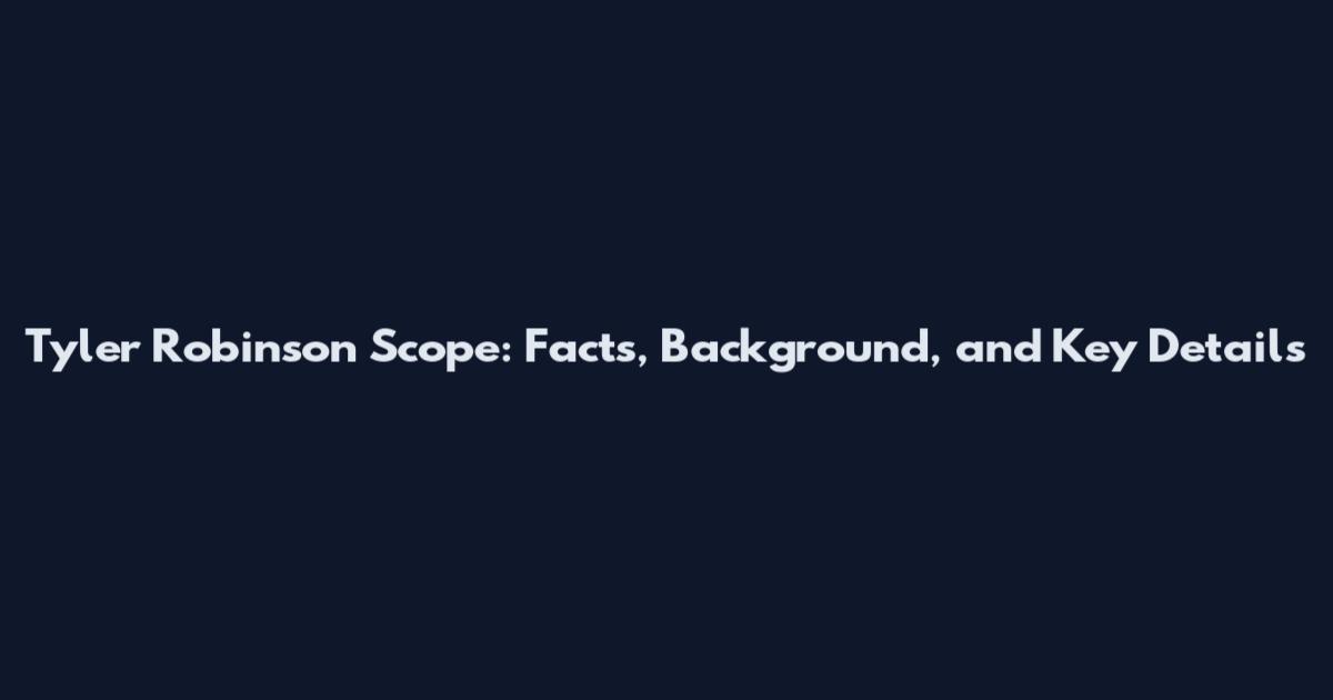 Tyler Robinson Scope: Facts, Background, and Key Details