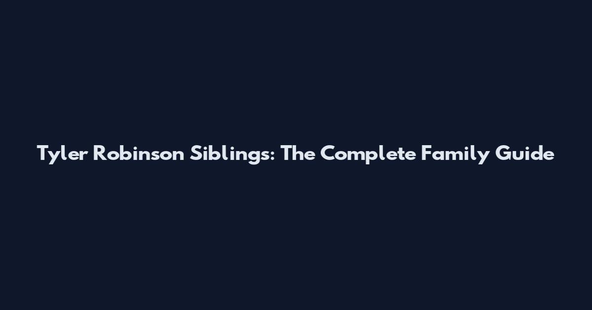 Tyler Robinson Siblings: The Complete Family Guide