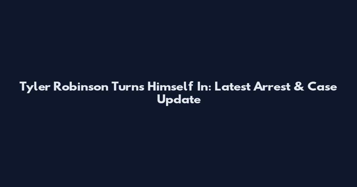 Tyler Robinson Turns Himself In: Latest Arrest & Case Update