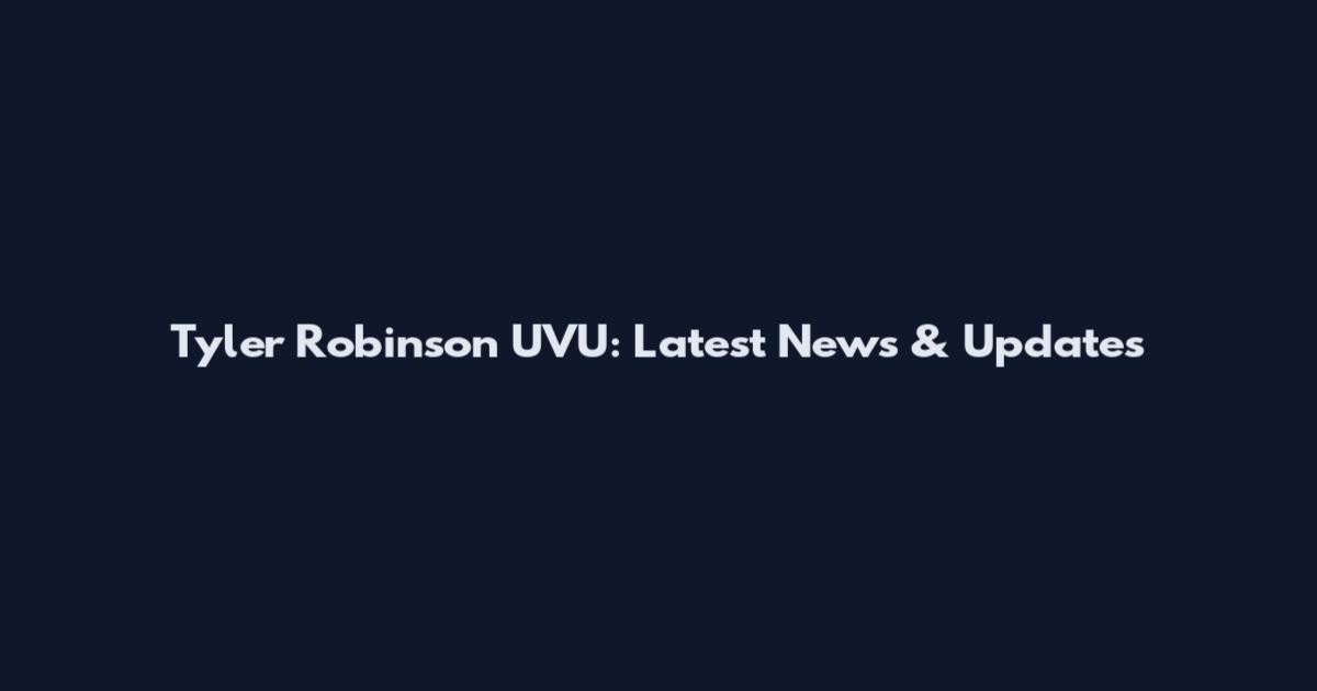 Tyler Robinson UVU: Latest News & Updates